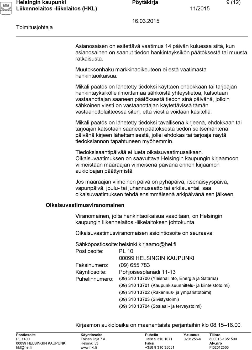 Mikäli päätös on lähetetty tiedoksi käyttäen ehdokkaan tai tarjoajan hankintayksikölle ilmoittamaa sähköistä yhteystietoa, katsotaan vastaanottajan saaneen päätöksestä tiedon sinä päivänä, jolloin