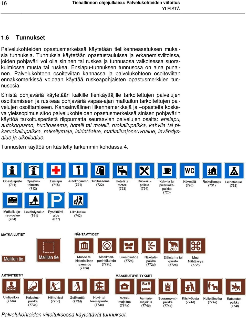 Ensiapu-tunnuksen tunnusosa on aina punainen. Palvelukohteen osoiteviitan kannassa ja palvelukohteen osoiteviitan ennakkomerkissä voidaan käyttää ruskeapohjaisten opastusmerkkien tunnusosia.