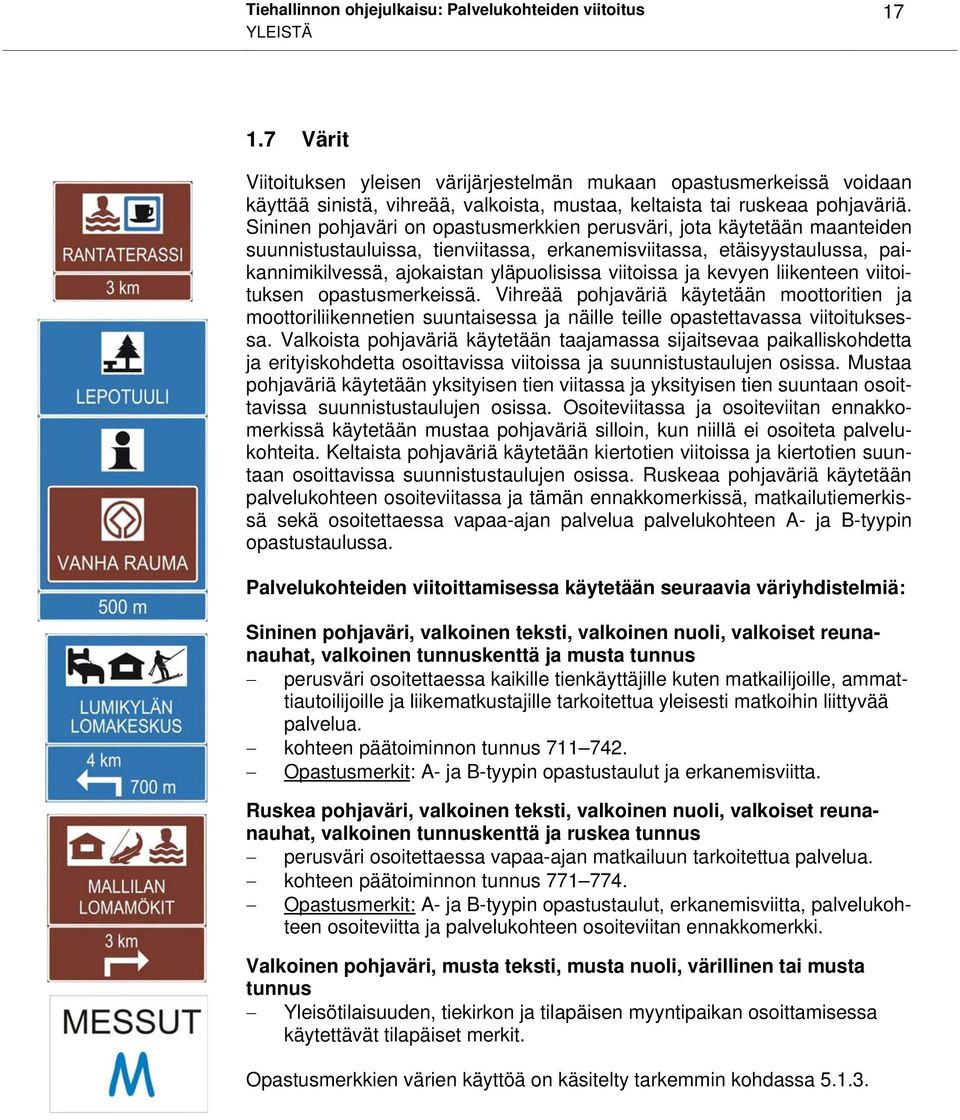 Sininen pohjaväri on opastusmerkkien perusväri, jota käytetään maanteiden suunnistustauluissa, tienviitassa, erkanemisviitassa, etäisyystaulussa, paikannimikilvessä, ajokaistan yläpuolisissa