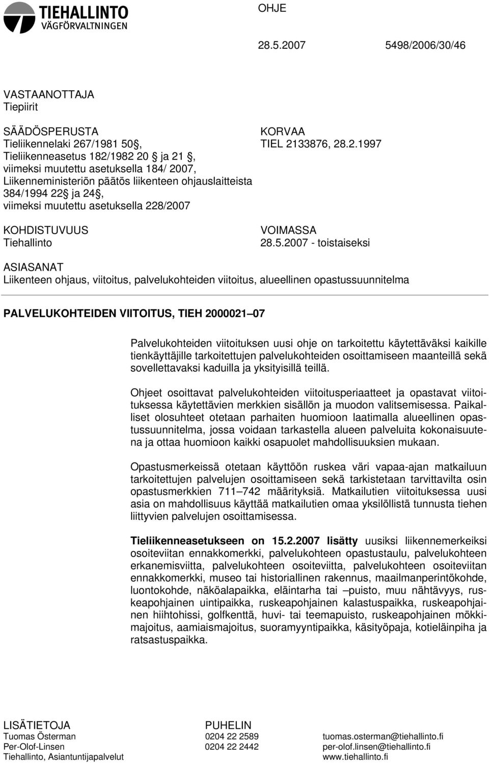 liikenteen ohjauslaitteista 384/1994 22 ja 24, viimeksi muutettu asetuksella 228/2007 KOHDISTUVUUS Tiehallinto KORVAA TIEL 2133876, 28.2.1997 VOIMASSA 28.5.