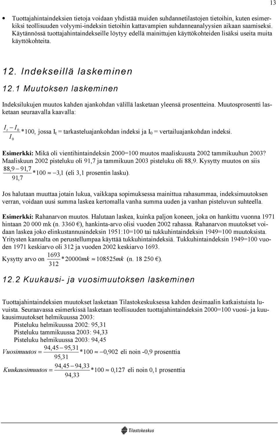 1 Muutoksen laskeminen Indeksilukujen muutos kahden ajankohdan välillä lasketaan yleensä prosentteina.