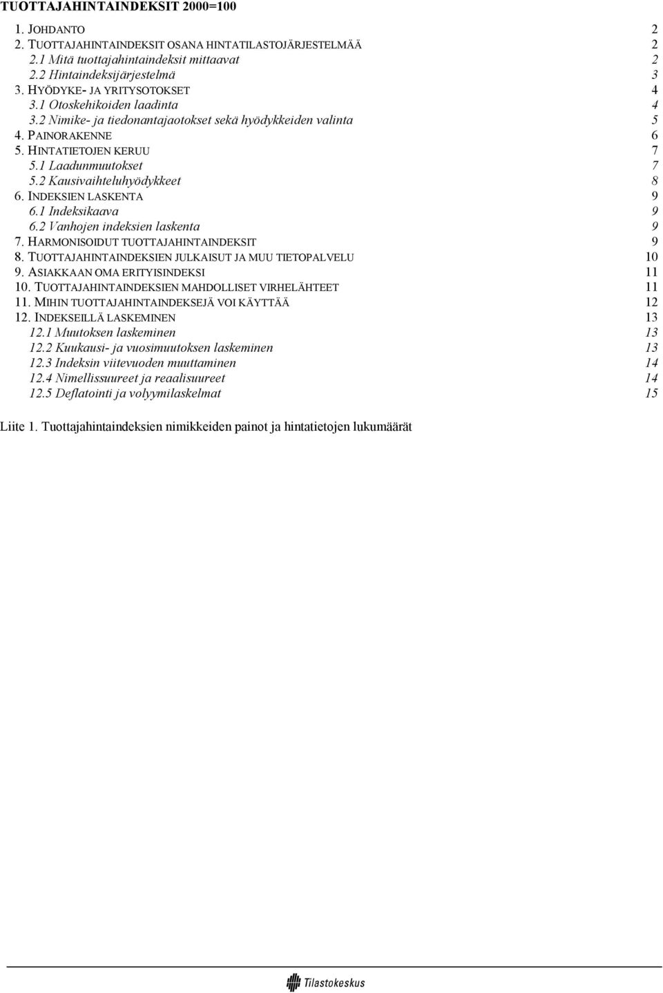 2 Kausivaihteluhyödykkeet 8 6. INDEKSIEN LASKENTA 9 6.1 Indeksikaava 9 6.2 Vanhojen indeksien laskenta 9 7. HARMONISOIDUT TUOTTAJAHINTAINDEKSIT 9 8.