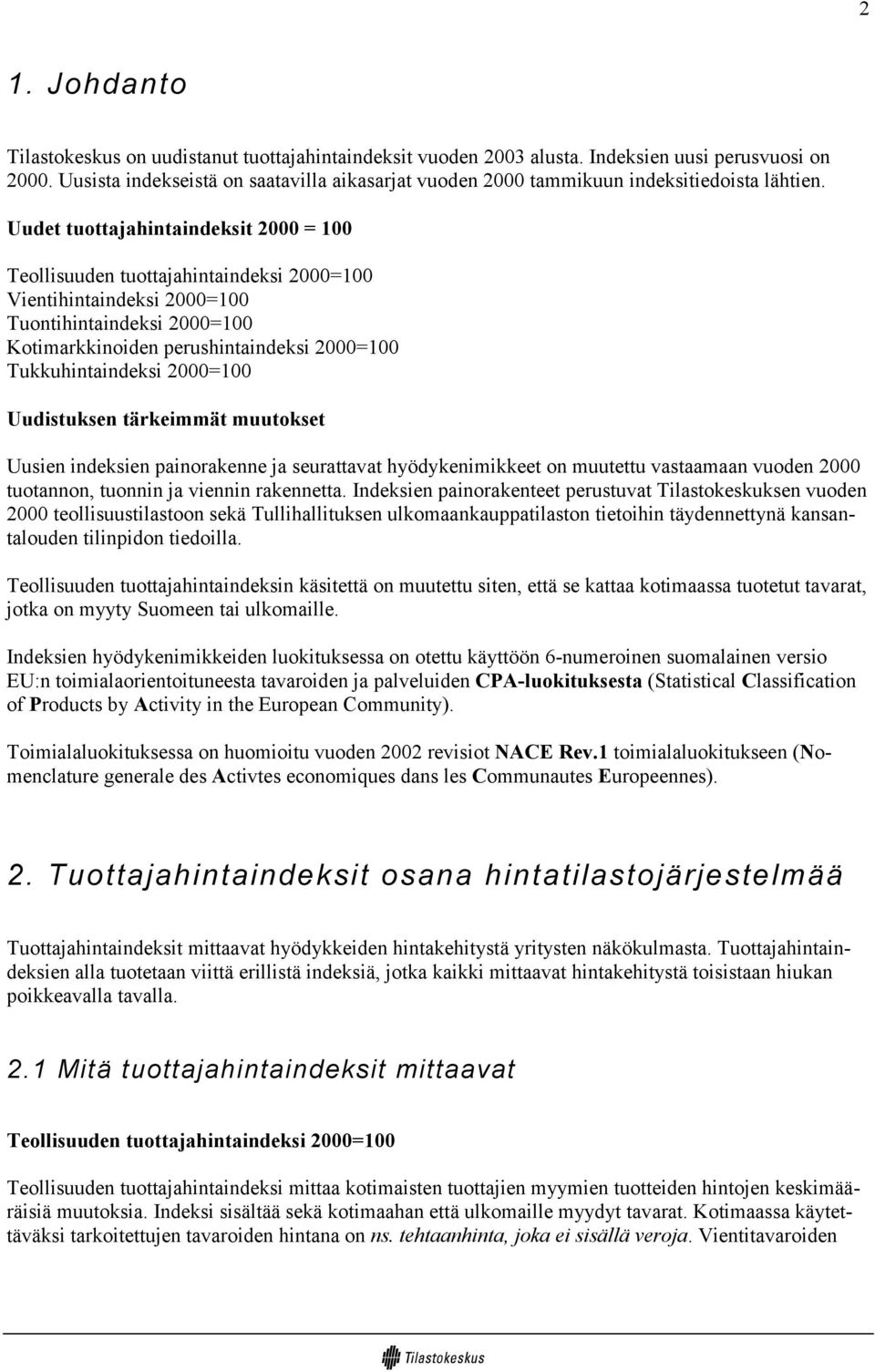 Uudet tuottajahintaindeksit 2000 = 100 Teollisuuden tuottajahintaindeksi 2000=100 Vientihintaindeksi 2000=100 Tuontihintaindeksi 2000=100 Kotimarkkinoiden perushintaindeksi 2000=100 hintaindeksi