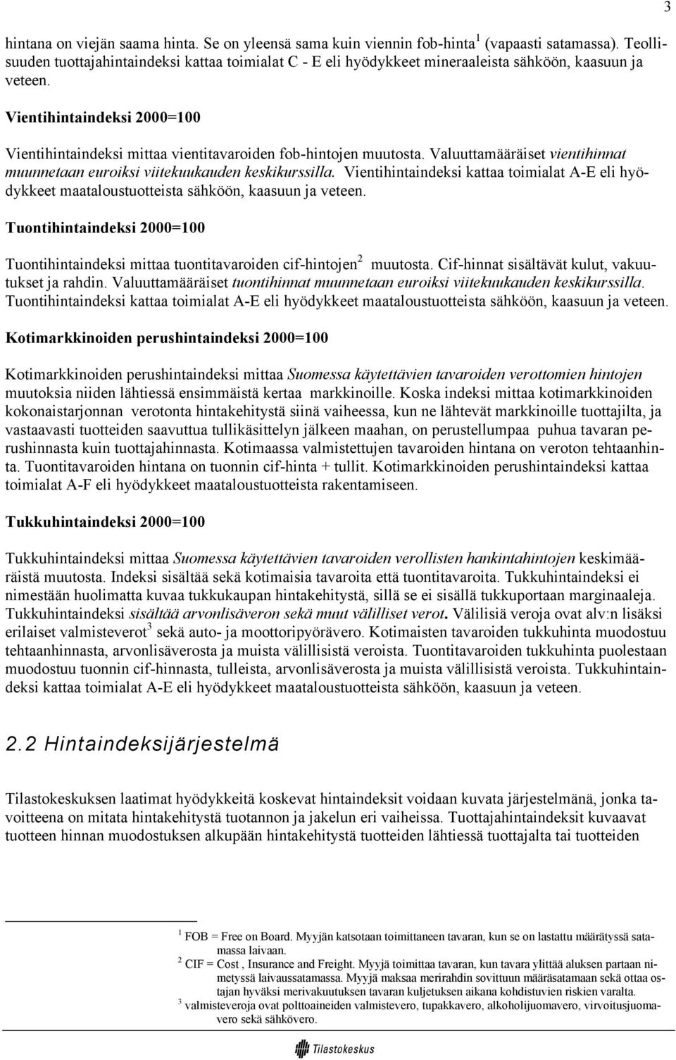 Vientihintaindeksi 2000=100 Vientihintaindeksi mittaa vientitavaroiden fob-hintojen muutosta. Valuuttamääräiset vientihinnat muunnetaan euroiksi viitekuukauden keskikurssilla.