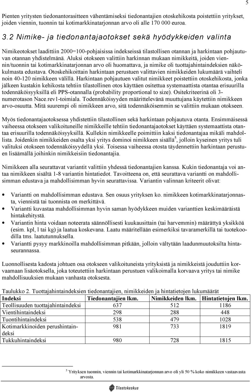 Aluksi otokseen valittiin harkinnan mukaan nimikkeitä, joiden viennin/tuonnin tai kotimarkkinatarjonnan arvo oli huomattava, ja nimike oli tuottajahintaindeksien näkökulmasta edustava.