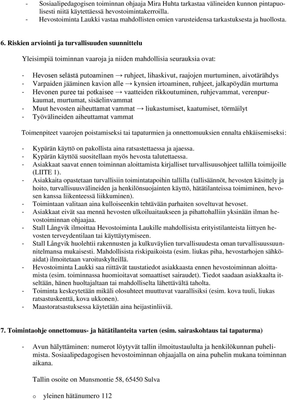 Riskien arviointi ja turvallisuuden suunnittelu Yleisimpiä toiminnan vaaroja ja niiden mahdollisia seurauksia ovat: - Hevosen selästä putoaminen ruhjeet, lihaskivut, raajojen murtuminen, aivotärähdys