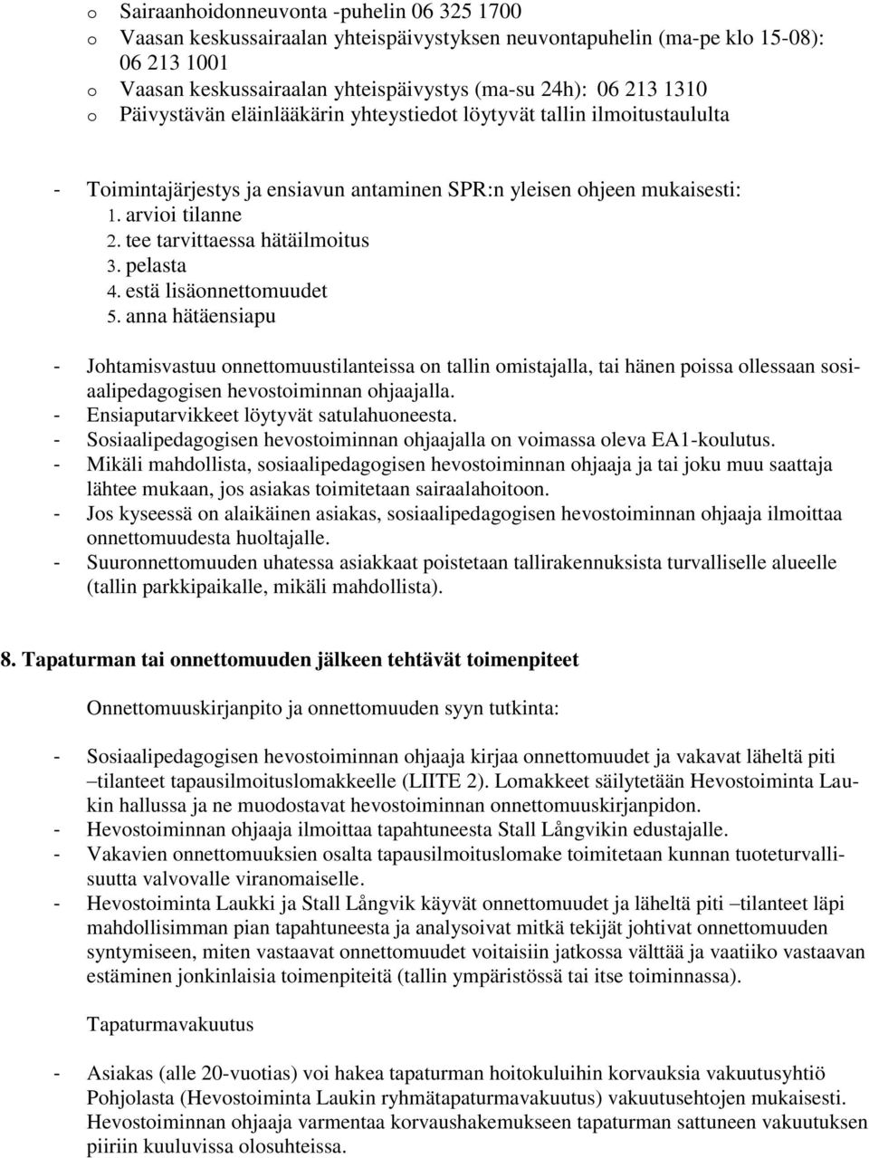 pelasta estä lisäonnettomuudet anna hätäensiapu - Johtamisvastuu onnettomuustilanteissa on tallin omistajalla, tai hänen poissa ollessaan sosiaalipedagogisen hevostoiminnan ohjaajalla.