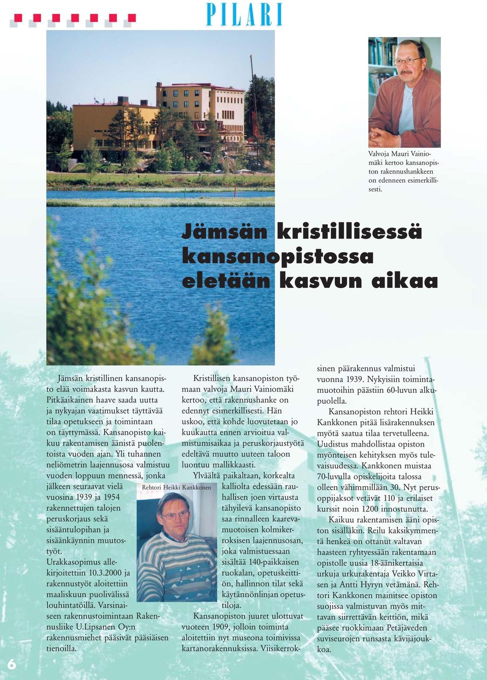 Pitkäaikainen haave saada uutta ja nykyajan vaatimukset täyttävää tilaa opetukseen ja toimintaan on täyttymässä. Kansanopisto kaikuu rakentamisen äänistä puolentoista vuoden ajan.