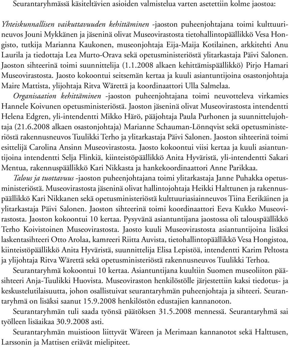 opetusministeriöstä ylitarkastaja Päivi Salonen. Jaoston sihteerinä toimi suunnittelija (1.1.2008 alkaen kehittämispäällikkö) Pirjo Hamari Museovirastosta.