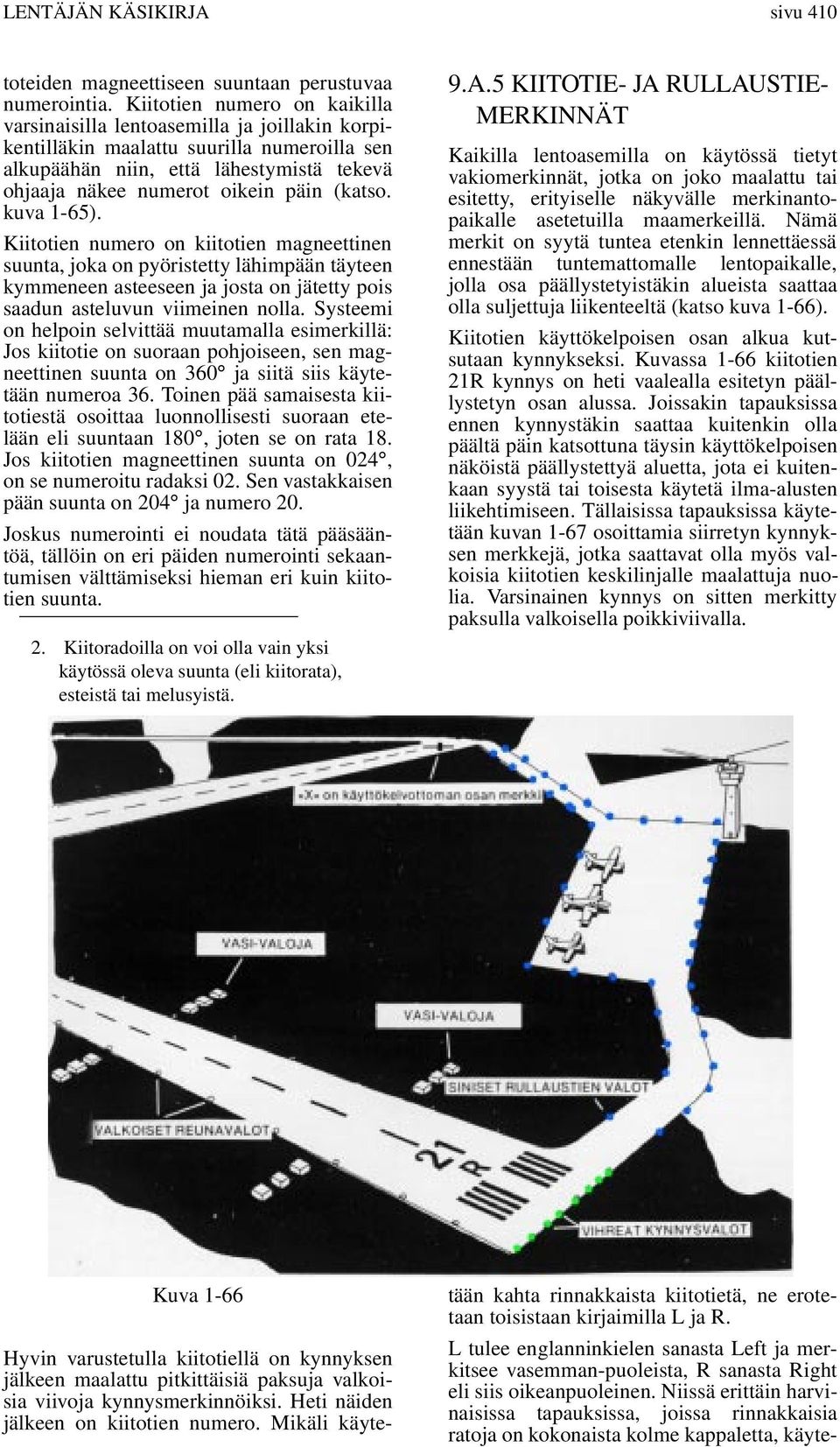 (katso. kuva 1-65). Kiitotien numero on kiitotien magneettinen suunta, joka on pyöristetty lähimpään täyteen kymmeneen asteeseen ja josta on jätetty pois saadun asteluvun viimeinen nolla.