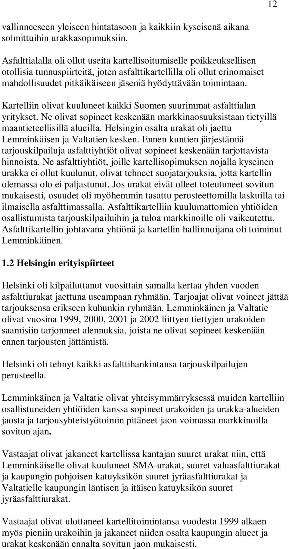 toimintaan. Kartelliin olivat kuuluneet kaikki Suomen suurimmat asfalttialan yritykset. Ne olivat sopineet keskenään markkinaosuuksistaan tietyillä maantieteellisillä alueilla.