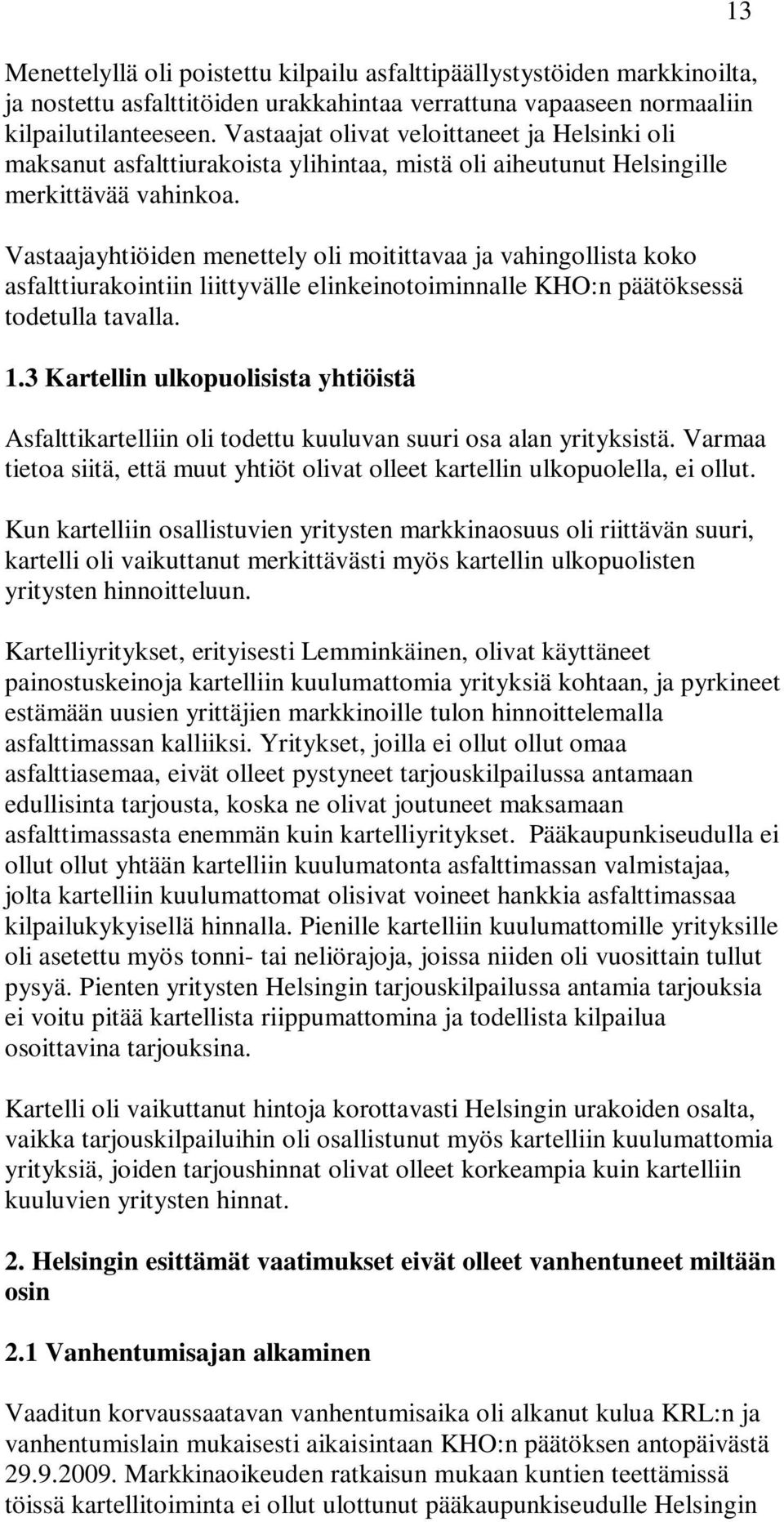 Vastaajayhtiöiden menettely oli moitittavaa ja vahingollista koko asfalttiurakointiin liittyvälle elinkeinotoiminnalle KHO:n päätöksessä todetulla tavalla. 1.