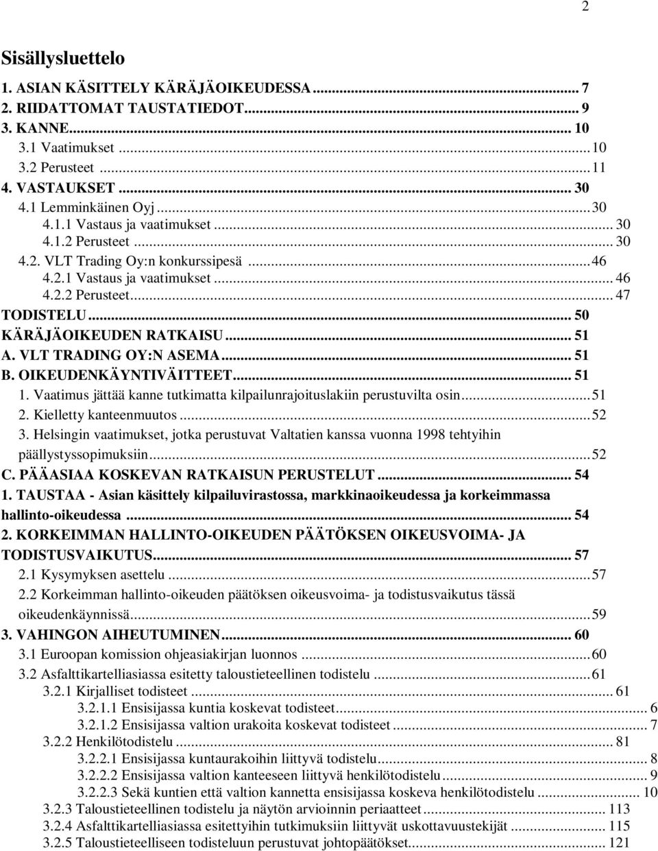 .. 51 B. OIKEUDENKÄYNTIVÄITTEET... 51 1. Vaatimus jättää kanne tutkimatta kilpailunrajoituslakiin perustuvilta osin...51 2. Kielletty kanteenmuutos...52 3.
