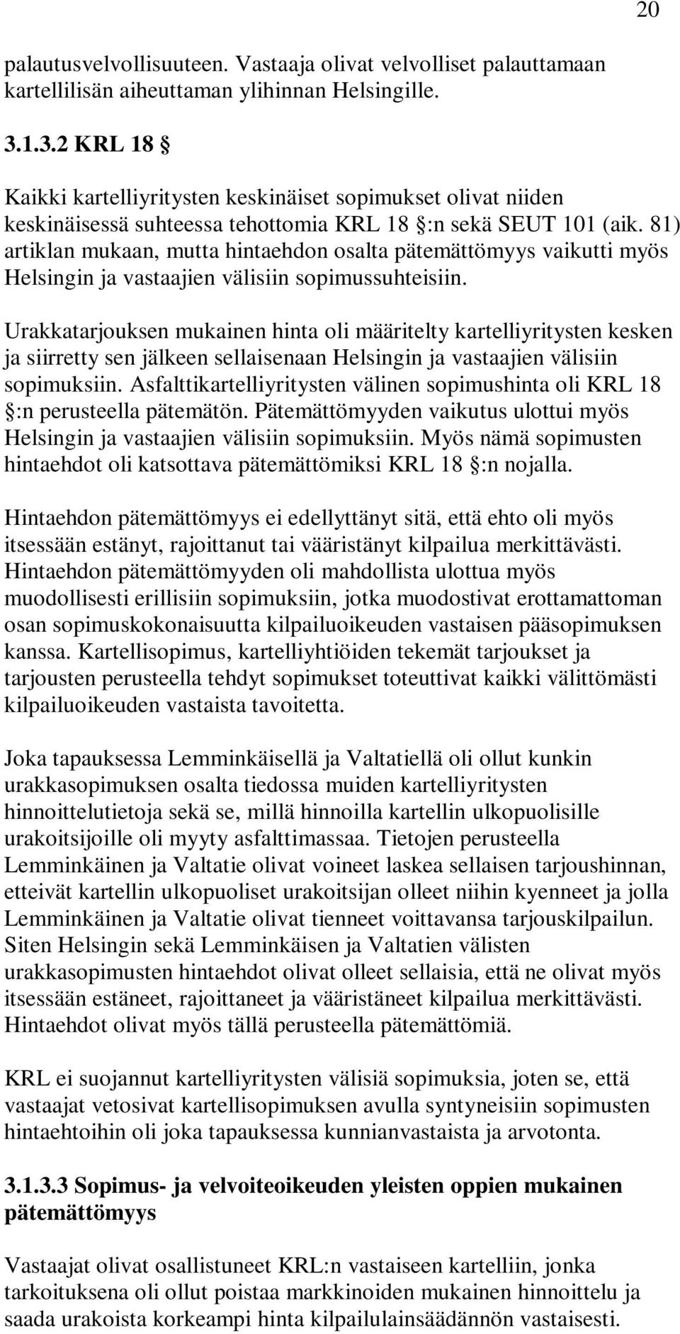 81) artiklan mukaan, mutta hintaehdon osalta pätemättömyys vaikutti myös Helsingin ja vastaajien välisiin sopimussuhteisiin.