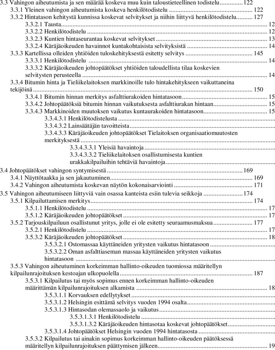 .. 145 3.3.3.1 Henkilötodistelu... 145 3.3.3.2 Käräjäoikeuden johtopäätökset yhtiöiden taloudellista tilaa koskevien selvitysten perusteella... 148 3.3.4 Bitumin hinta ja Tieliikelaitoksen markkinoille tulo hintakehitykseen vaikuttaneina tekijöinä.