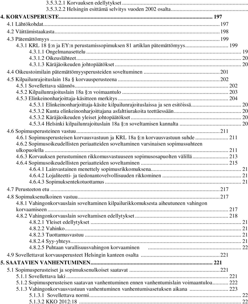 5 Kilpailunrajoituslain 18a korvausperusteena...202 4.5.1 Sovellettava säännös... 202 4.5.2 Kilpailunrajoituslain 18a :n voimaantulo... 203 