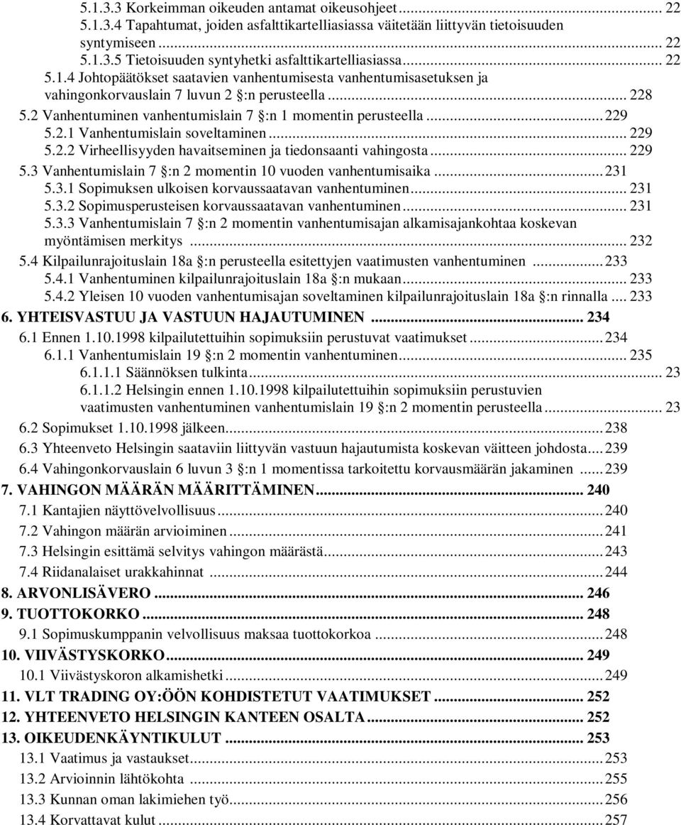 2.1 Vanhentumislain soveltaminen... 229 5.2.2 Virheellisyyden havaitseminen ja tiedonsaanti vahingosta... 229 5.3 Vanhentumislain 7 :n 2 momentin 10 vuoden vanhentumisaika...231 5.3.1 Sopimuksen ulkoisen korvaussaatavan vanhentuminen.