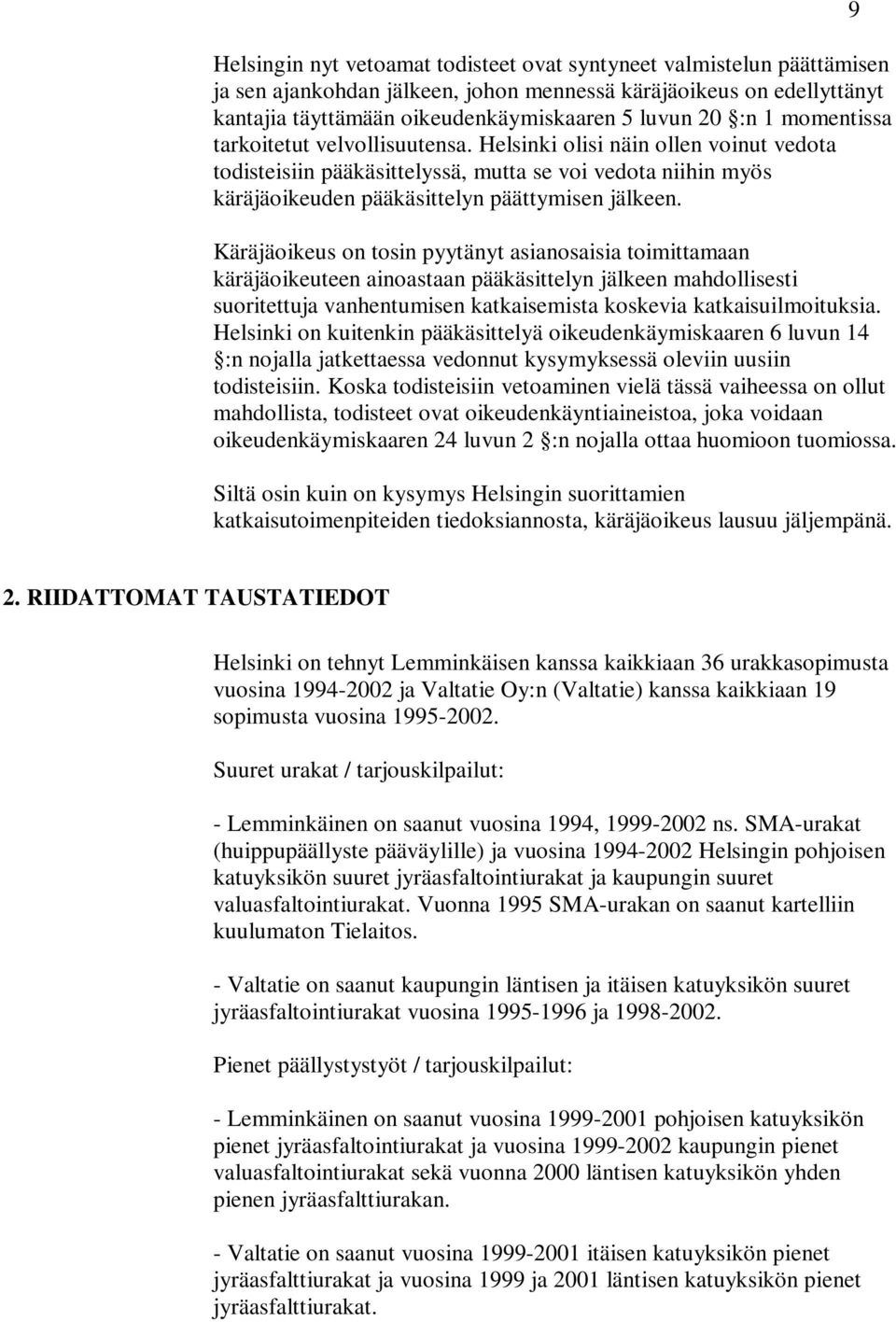 Käräjäoikeus on tosin pyytänyt asianosaisia toimittamaan käräjäoikeuteen ainoastaan pääkäsittelyn jälkeen mahdollisesti suoritettuja vanhentumisen katkaisemista koskevia katkaisuilmoituksia.
