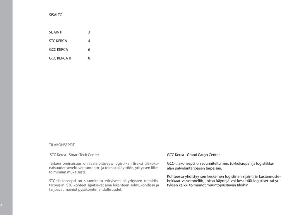 STC-kohteet sijaitsevat aina liikenteen solmukohdissa ja tarjoavat mainiot pysäköintimahdollisuudet. GCC Kerca - Grand Cargo Center GCC-tilakonsepti on suunniteltu mm.