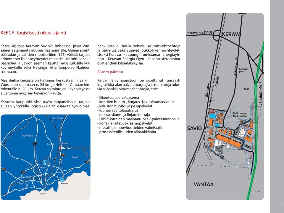 Helsingin että Tampereen/Lahden suuntaan. henkilöstölle houkuttelevia asumisvaihtoehtoja ja palveluja sekä sujuvat joukkoliikenneyhteydet.