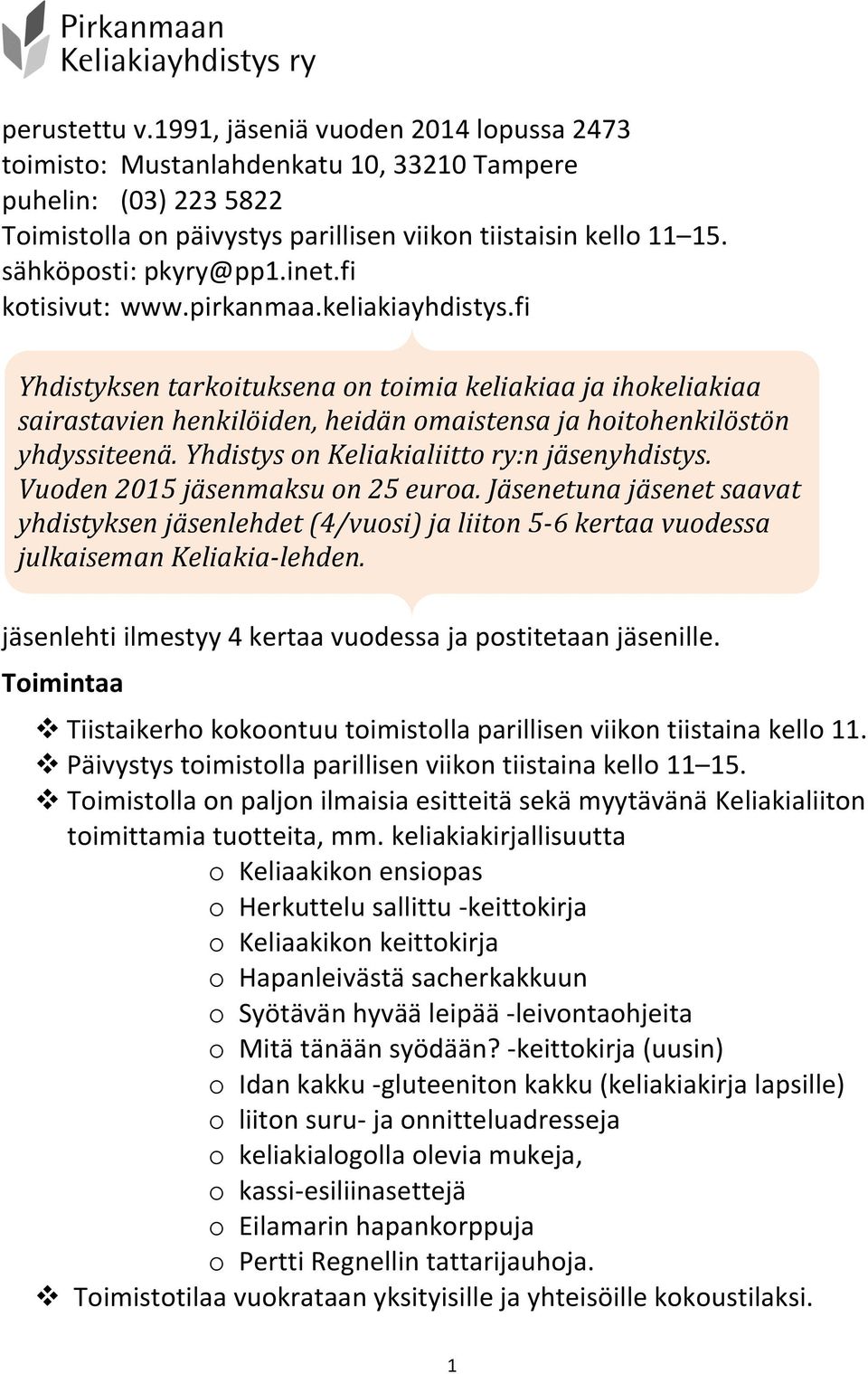 fi Yhdistyksen tarkoituksena on toimia keliakiaa ja ihokeliakiaa sairastavien henkilöiden, heidän omaistensa ja hoitohenkilöstön yhdyssiteenä. Yhdistys on Keliakialiitto ry:n jäsenyhdistys.