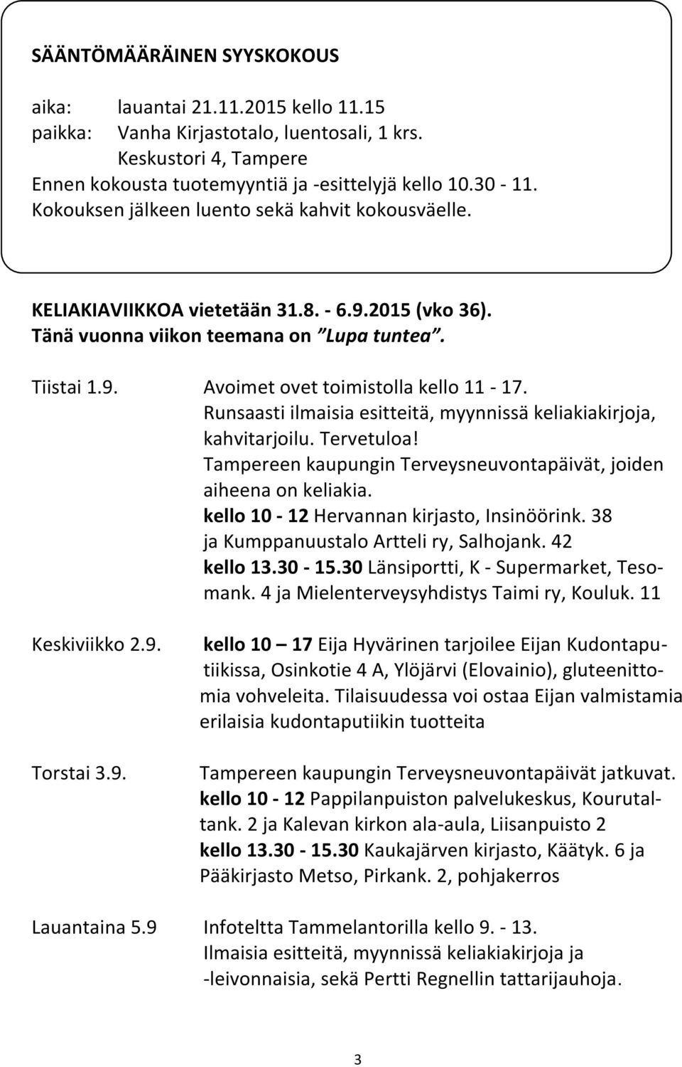 Runsaasti ilmaisia esitteitä, myynnissä keliakiakirjoja, kahvitarjoilu. Tervetuloa! Tampereen kaupungin Terveysneuvontapäivät, joiden aiheena on keliakia. kello 10-12 Hervannan kirjasto, Insinöörink.