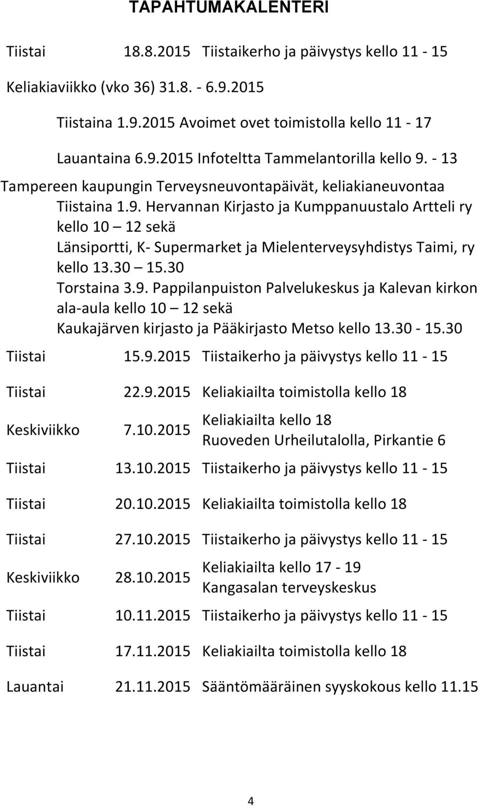 Hervannan Kirjasto ja Kumppanuustalo Artteli ry kello 10 12 sekä Länsiportti, K- Supermarket ja Mielenterveysyhdistys Taimi, ry kello 13.30 15.30 Torstaina 3.9.