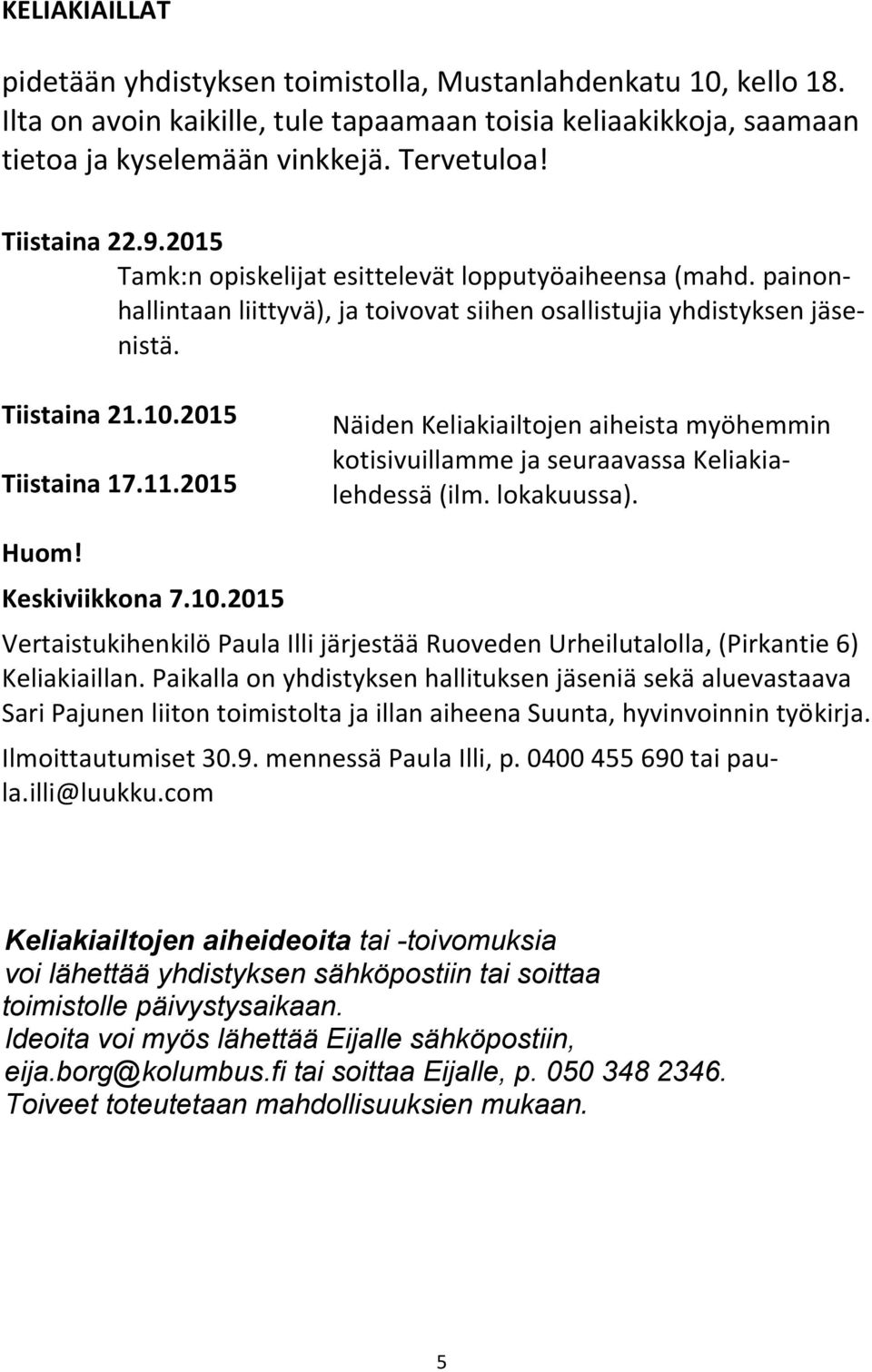 2015 Näiden Keliakiailtojen aiheista myöhemmin kotisivuillamme ja seuraavassa Keliakialehdessä (ilm. lokakuussa). Huom! Keskiviikkona 7.10.