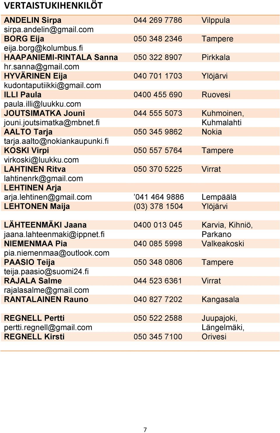 fi Kuhmalahti AALTO Tarja 050 345 9862 Nokia tarja.aalto@nokiankaupunki.fi KOSKI Virpi 050 557 5764 Tampere virkoski@luukku.com LAHTINEN Ritva 050 370 5225 Virrat lahtinenrk@gmail.