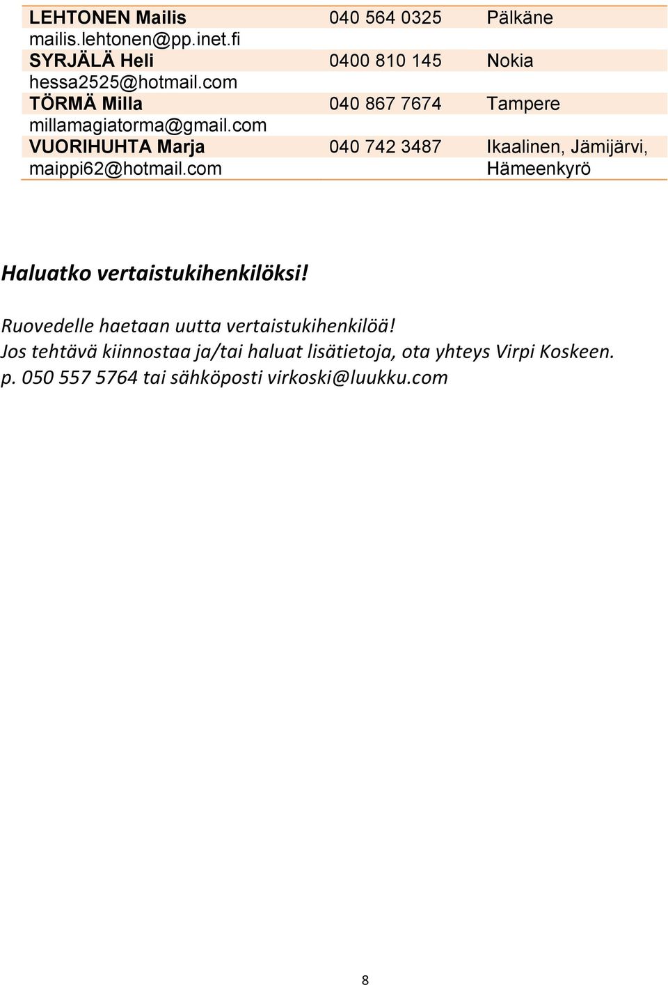 com VUORIHUHTA Marja 040 742 3487 Ikaalinen, Jämijärvi, maippi62@hotmail.