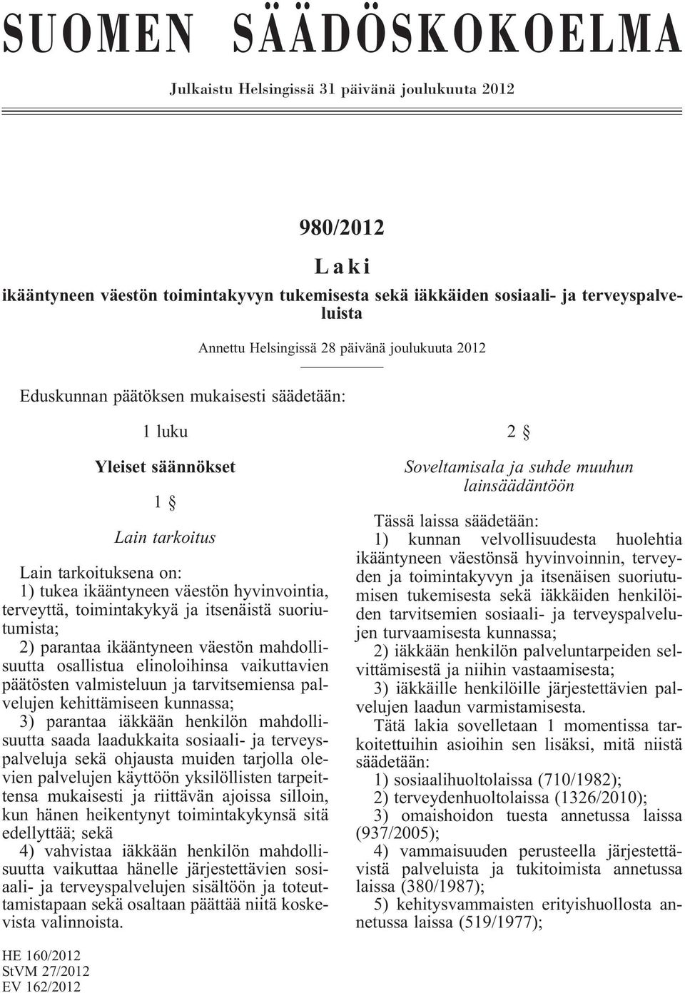 toimintakykyä ja itsenäistä suoriutumista; 2) parantaa ikääntyneen väestön mahdollisuutta osallistua elinoloihinsa vaikuttavien päätösten valmisteluun ja tarvitsemiensa palvelujen kehittämiseen