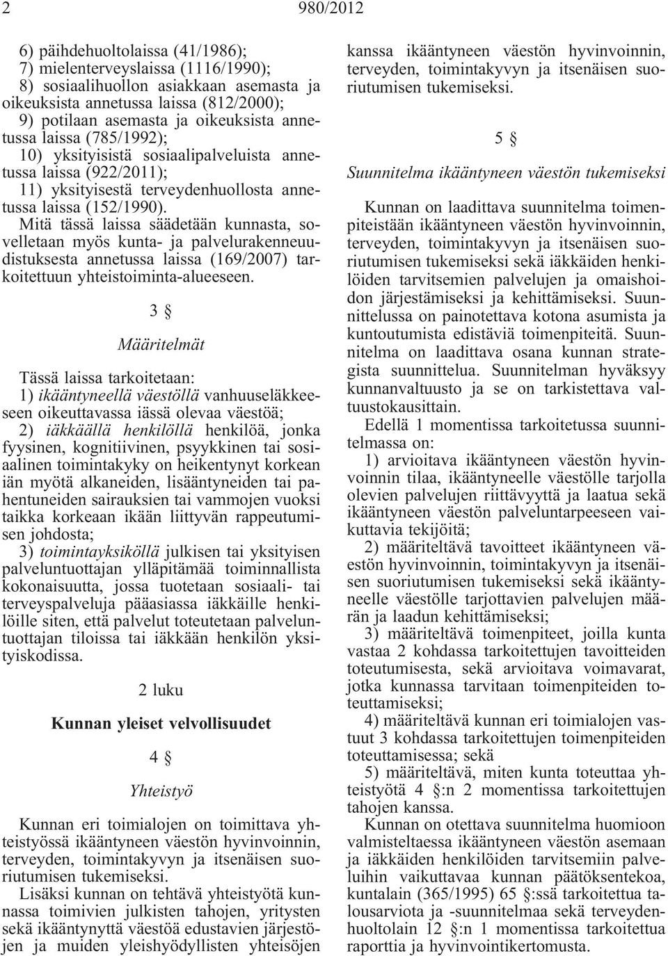 Mitä tässä laissa säädetään kunnasta, sovelletaan myös kunta- ja palvelurakenneuudistuksesta annetussa laissa (169/2007) tarkoitettuun yhteistoiminta-alueeseen.