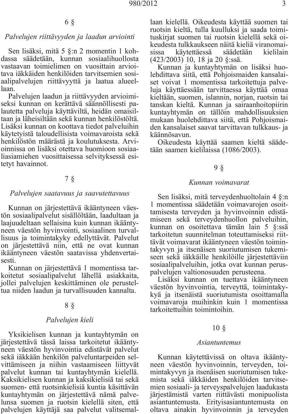 Palvelujen laadun ja riittävyyden arvioimiseksi kunnan on kerättävä säännöllisesti palautetta palveluja käyttäviltä, heidän omaisiltaan ja läheisiltään sekä kunnan henkilöstöltä.