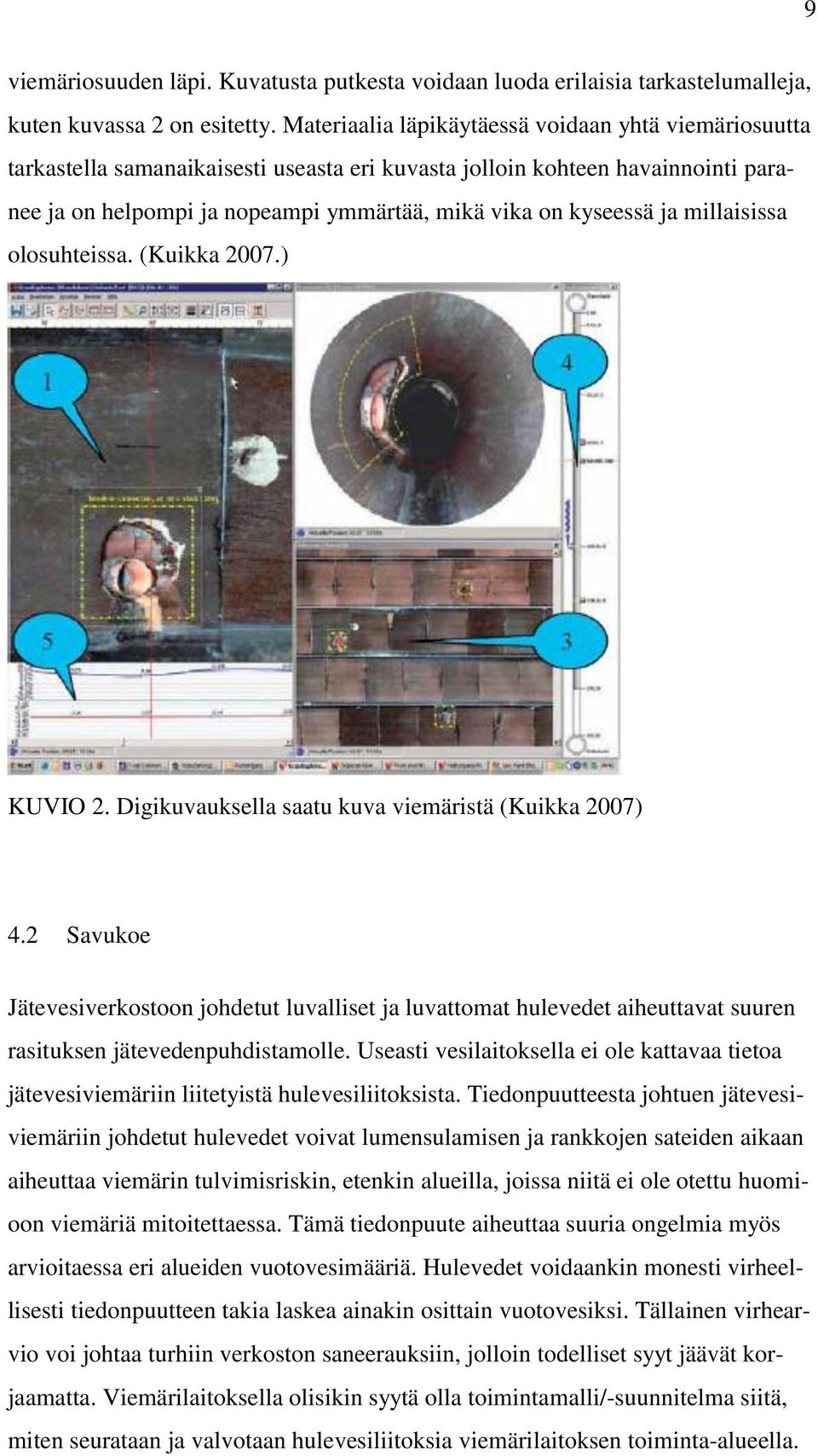 ja millaisissa olosuhteissa. (Kuikka 2007.) KUVIO 2. Digikuvauksella saatu kuva viemäristä (Kuikka 2007) 4.