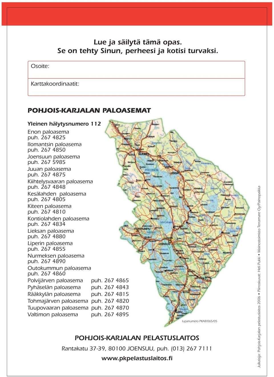 267 4805 Kiteen paloasema puh. 267 4810 Kontiolahden paloasema puh. 267 4834 Lieksan paloasema puh. 267 4880 Liperin paloasema puh. 267 4855 Nurmeksen paloasema puh. 267 4890 Outokummun paloasema puh.