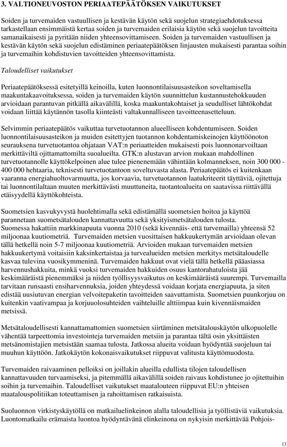 Soiden ja turvemaiden vastuullisen ja kestävän käytön sekä suojelun edistäminen periaatepäätöksen linjausten mukaisesti parantaa soihin ja turvemaihin kohdistuvien tavoitteiden yhteensovittamista.