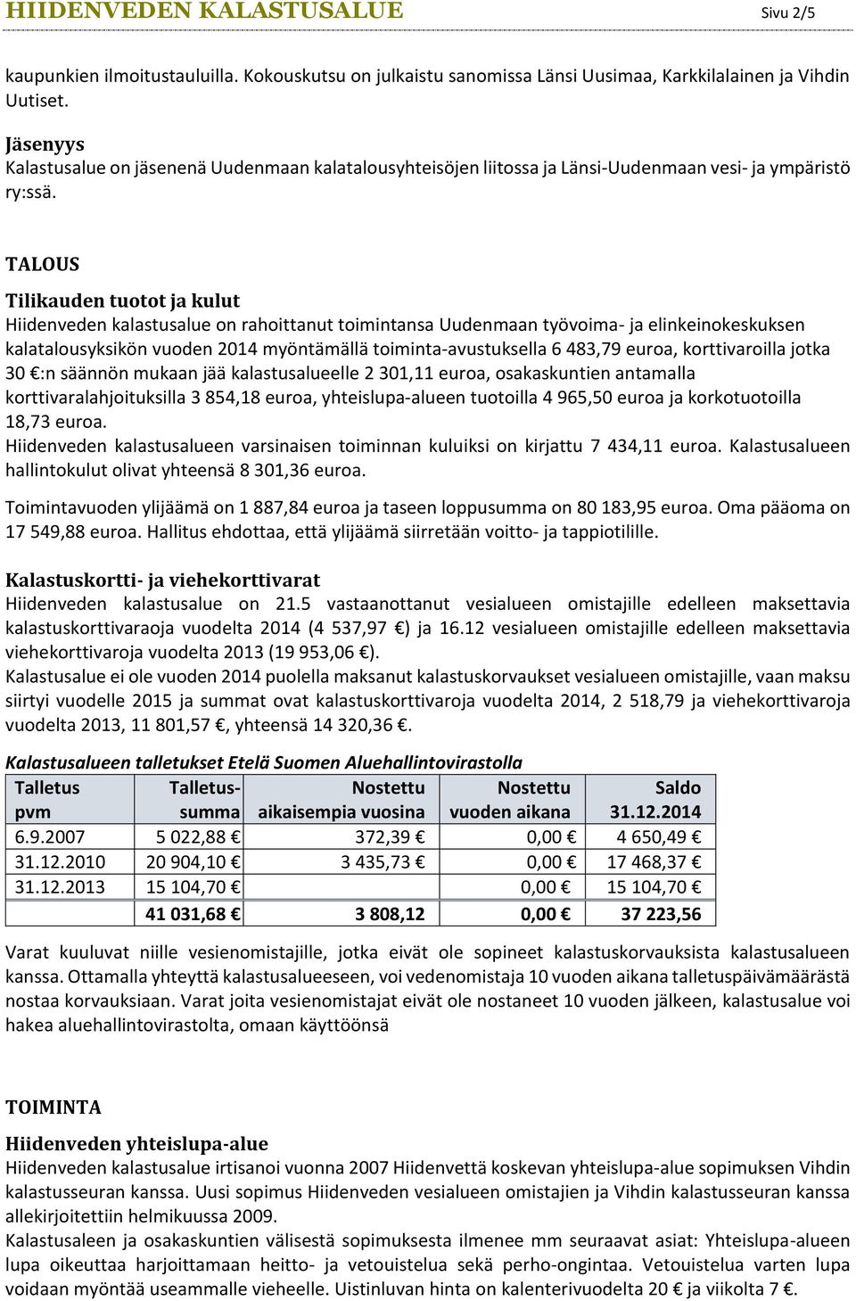 TALOUS Tilikauden tuotot ja kulut Hiidenveden kalastusalue on rahoittanut toimintansa Uudenmaan työvoima- ja elinkeinokeskuksen kalatalousyksikön vuoden 2014 myöntämällä toiminta-avustuksella 6