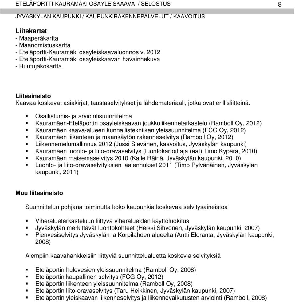 Osallistumis- ja arviointisuunnitelma Kauramäen-Eteläportin osayleiskaavan joukkoliikennetarkastelu (Ramboll Oy, 2012) Kauramäen kaava-alueen kunnallistekniikan yleissuunnitelma (FCG Oy, 2012)