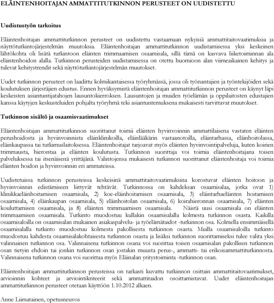 Eläintenhoitajan ammattitutkinnon uudistamisessa yksi keskeinen lähtökohta oli lisätä tutkintoon eläinten trimmaamisen osaamisala, sillä tämä on kasvava liiketoiminnan ala eläintenhoidon alalla.