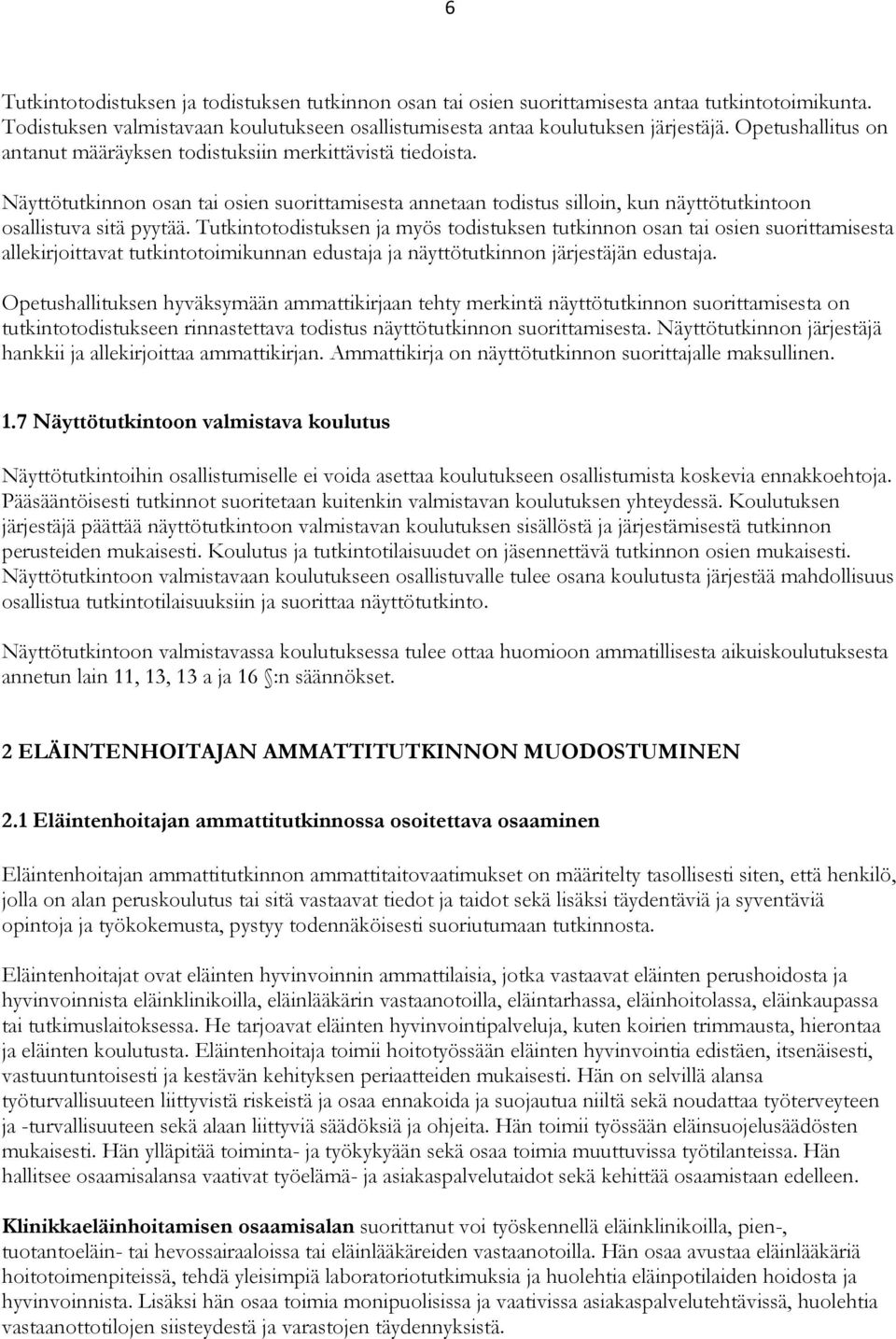 Tutkintotodistuksen ja myös todistuksen tutkinnon osan tai osien suorittamisesta allekirjoittavat tutkintotoimikunnan edustaja ja näyttötutkinnon järjestäjän edustaja.