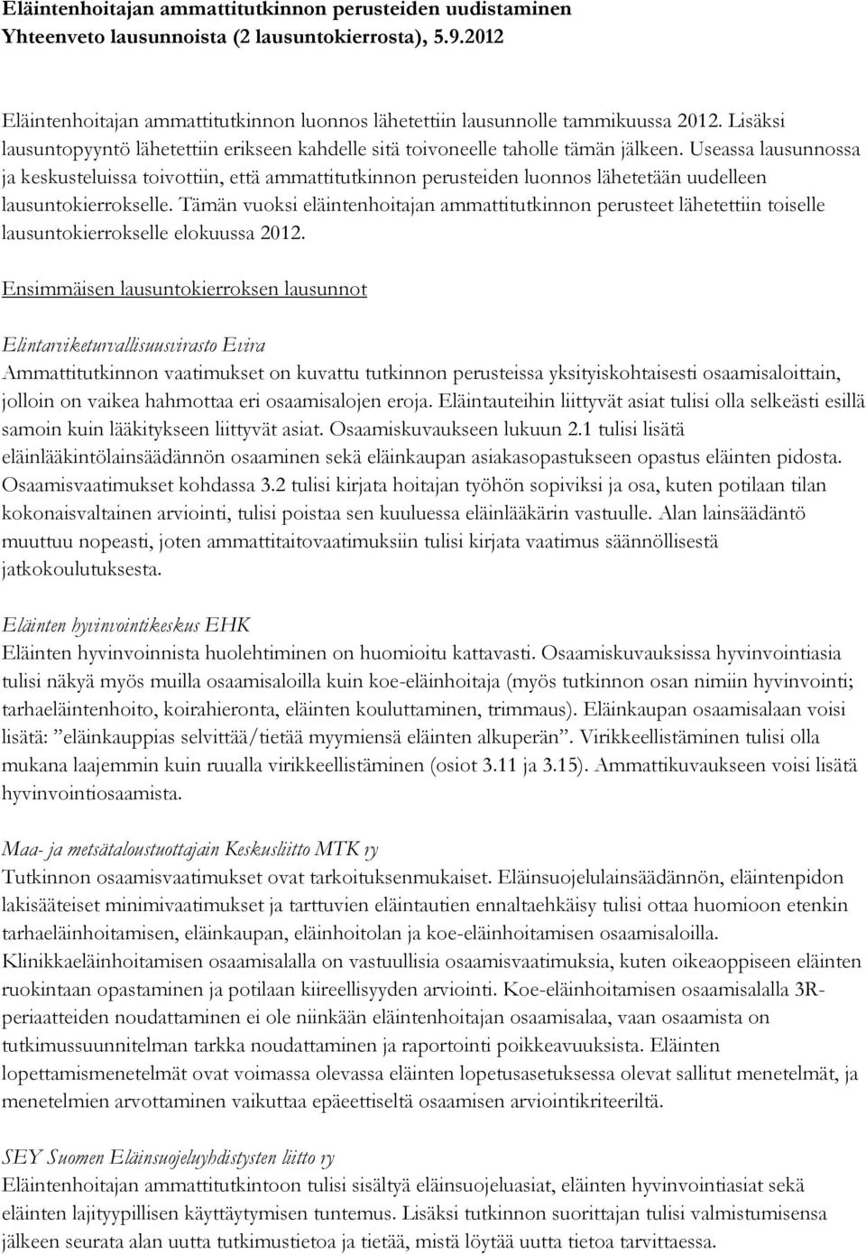 Useassa lausunnossa ja keskusteluissa toivottiin, että ammattitutkinnon perusteiden luonnos lähetetään uudelleen lausuntokierrokselle.