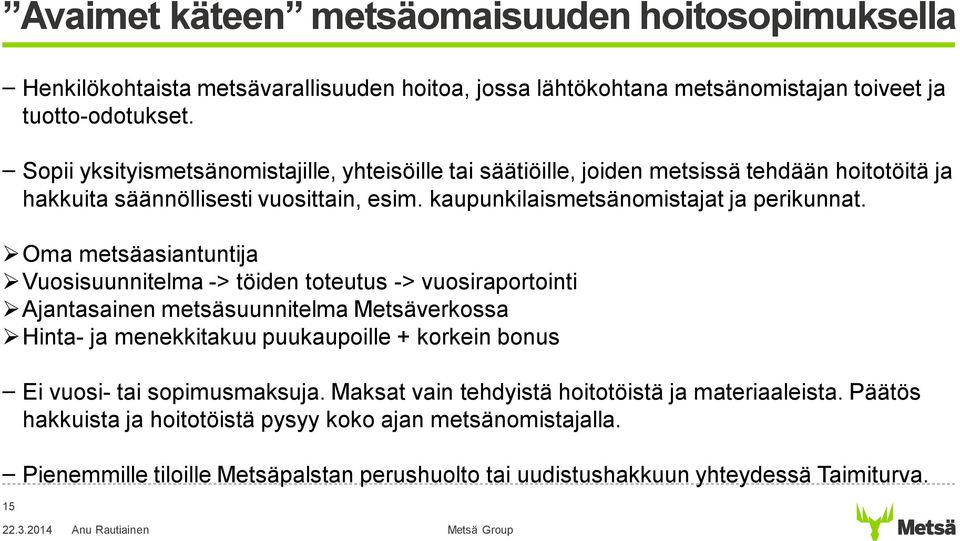 Oma metsäasiantuntija Vuosisuunnitelma -> töiden toteutus -> vuosiraportointi Ajantasainen metsäsuunnitelma Metsäverkossa Hinta- ja menekkitakuu puukaupoille + korkein bonus Ei vuosi- tai