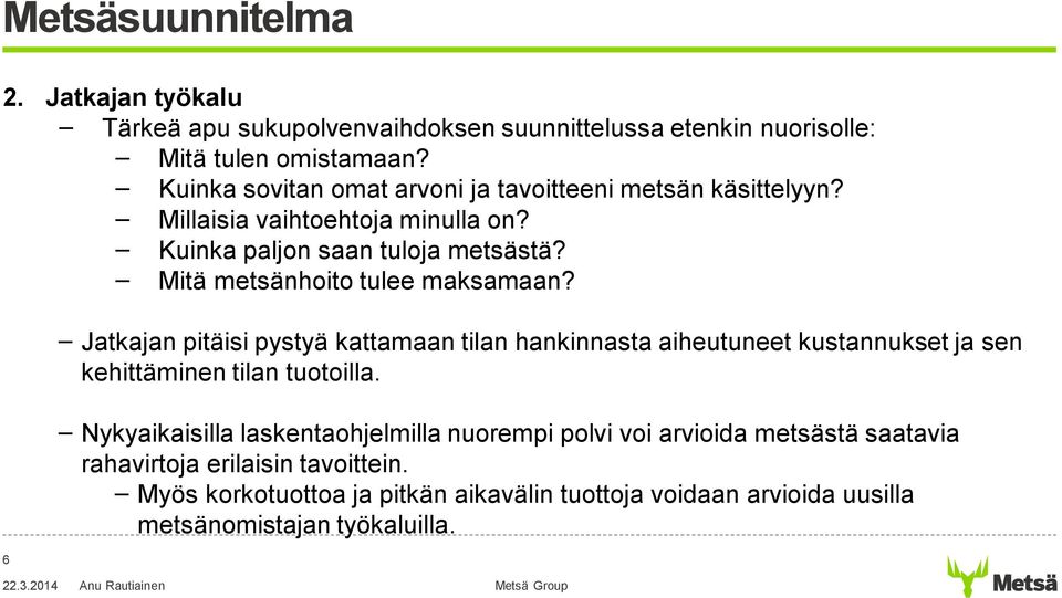 Mitä metsänhoito tulee maksamaan? 6 Jatkajan pitäisi pystyä kattamaan tilan hankinnasta aiheutuneet kustannukset ja sen kehittäminen tilan tuotoilla.