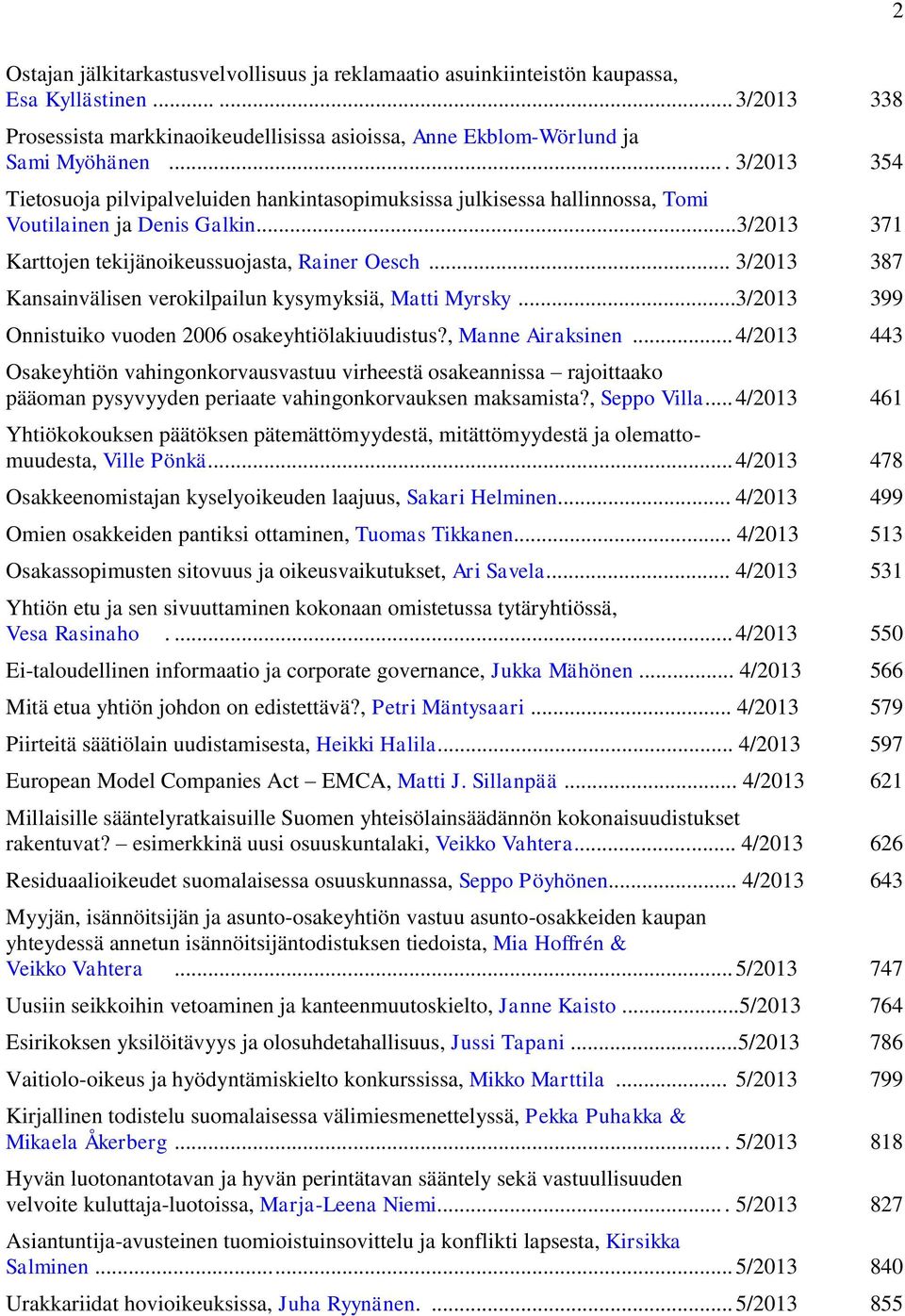 .. 3/2013 387 Kansainvälisen verokilpailun kysymyksiä, Matti Myrsky...3/2013 399 Onnistuiko vuoden 2006 osakeyhtiölakiuudistus?, Manne Airaksinen.