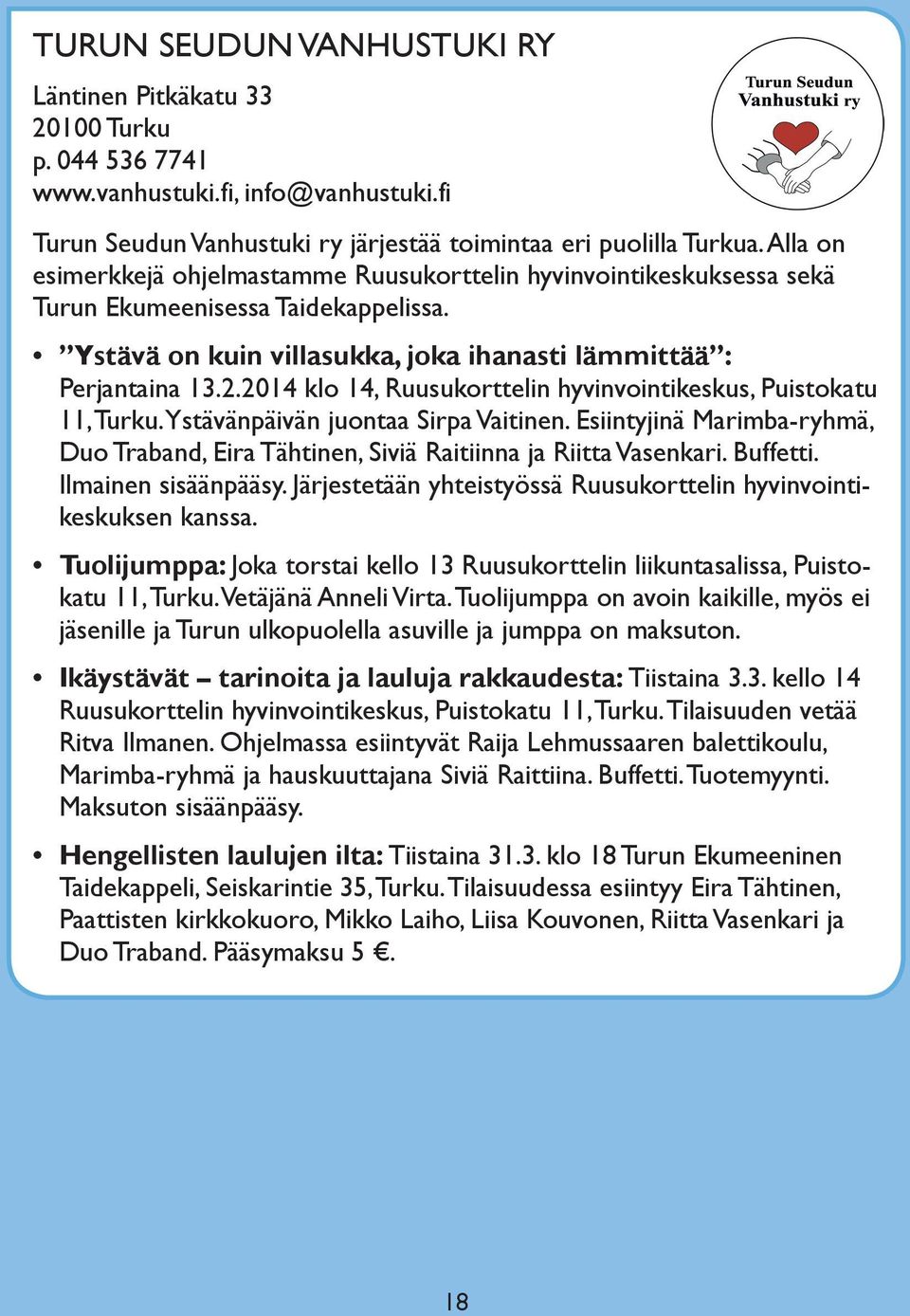 2014 klo 14, Ruusukorttelin hyvinvointikeskus, Puistokatu 11, Turku. Ystävänpäivän juontaa Sirpa Vaitinen. Esiintyjinä Marimba-ryhmä, Duo Traband, Eira Tähtinen, Siviä Raitiinna ja Riitta Vasenkari.