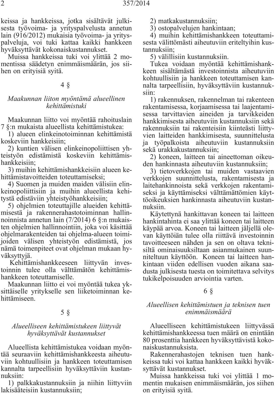 4 Maakunnan liiton myöntämä alueellinen kehittämistuki Maakunnan liitto voi myöntää rahoituslain 7 :n mukaista alueellista kehittämistukea: 1) alueen elinkeinotoiminnan kehittämistä koskeviin