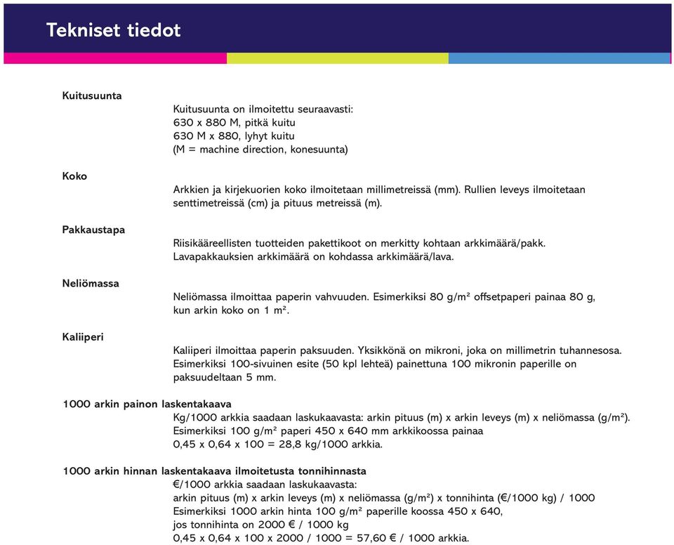 Riisikääreellisten tuotteiden pakettikoot on merkitty kohtaan arkkimäärä/pakk. Lavapakkauksien arkkimäärä on kohdassa arkkimäärä/lava. Neliömassa ilmoittaa paperin vahvuuden.