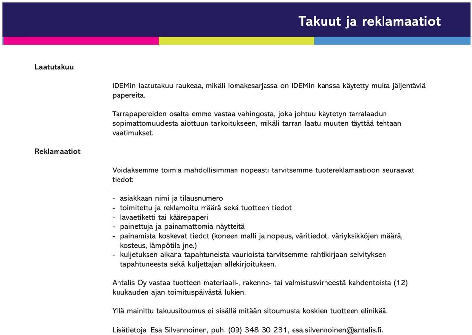 Reklamaatiot Voidaksemme toimia mahdollisimman nopeasti tarvitsemme tuotereklamaatioon seuraavat tiedot: - asiakkaan nimi ja tilausnumero - toimitettu ja reklamoitu määrä sekä tuotteen tiedot -