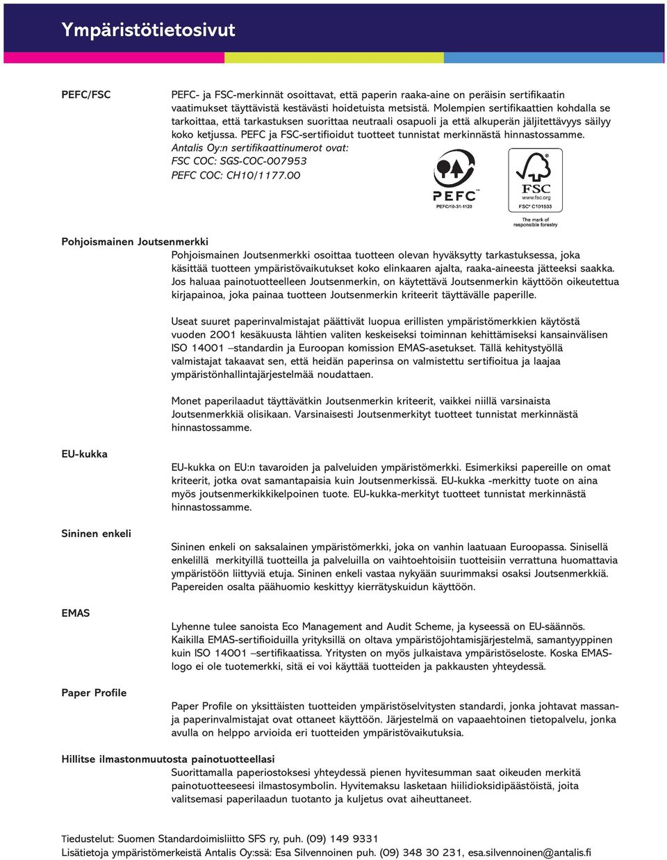 PEFC ja FSC-sertifioidut tuotteet tunnistat merkinnästä hinnastossamme. Antalis Oy:n sertifikaattinumerot ovat: FSC COC: SGS-COC-007953 PEFC COC: CH10/1177.