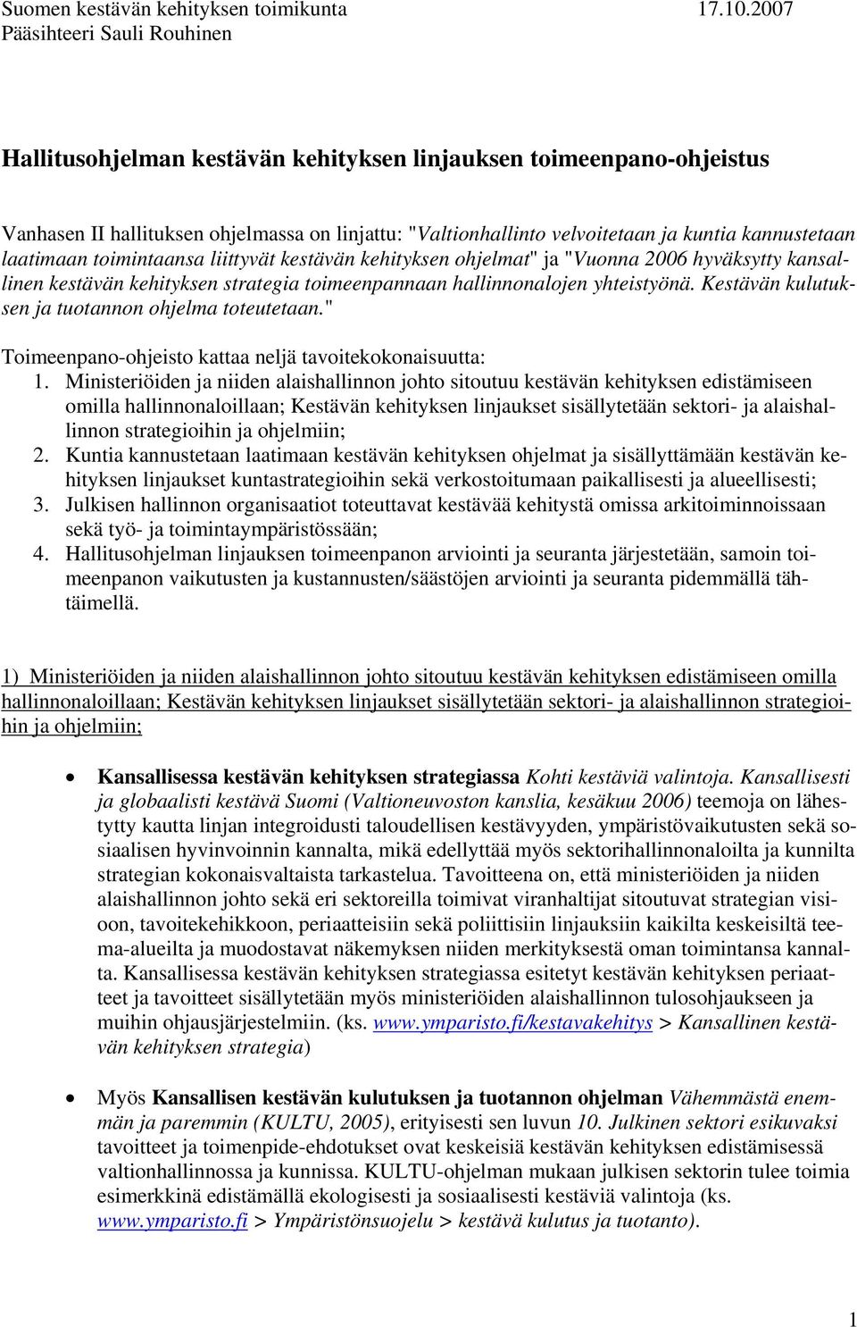 kannustetaan laatimaan toimintaansa liittyvät kestävän kehityksen ohjelmat" ja "Vuonna 2006 hyväksytty kansallinen kestävän kehityksen strategia toimeenpannaan hallinnonalojen yhteistyönä.